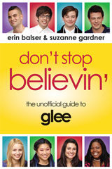 Dont Stop Believin: The Unofficial Guide to Glee